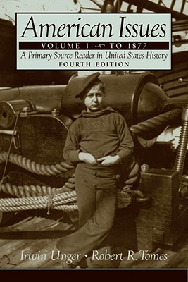 American Issues: A Primary Source Reader in United States History, Volume 1 (to 1877) - Unger, Irwin (Editor), and Tomes, Robert R (Editor)