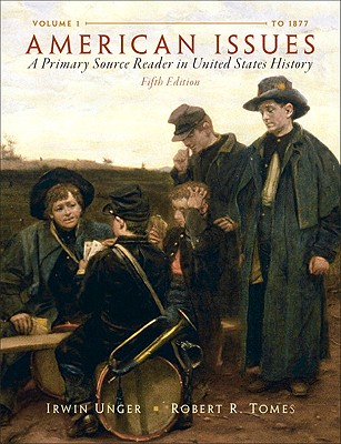 American Issues: A Primary Source Reader in United States History, Volume 1 - Unger, Irwin, and Tomes, Robert