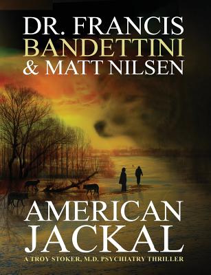 American Jackal: A Troy Stoker, M.D. Psychiatry Thriller - Nilsen, Matt, and Bandettini, Francis