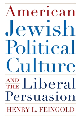 American Jewish Political Culture and the Liberal Persuasion - Feingold, Henry