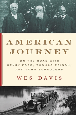 American Journey: On the Road with Henry Ford, Thomas Edison, and John Burroughs - Davis, Wes