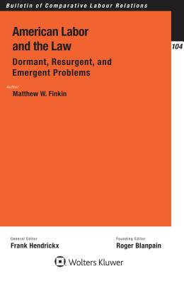 American Labor and the Law: Dormant, Resurgent, and Emergent Problems: Dormant, Resurgent, and Emergent Problems - Finkin, Matthew W.