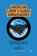 American Labor's Global Ambassadors: The International History of the AFL-CIO During the Cold War