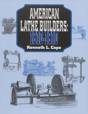 American Lathe Builders, 1810-1910 - Cope, Kenneth L