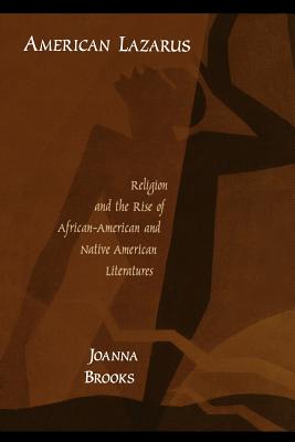 American Lazarus: Religion and the Rise of African American and Native American Literatures - Brooks, Joanna, Dr.