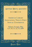 American Library Association, Twenty-First Annual Conference: Atlanta, Georgia, May 8, 9, 10, 11, 12, 13, 1899 (Classic Reprint)