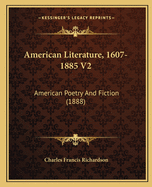 American Literature, 1607-1885 V2: American Poetry And Fiction (1888)