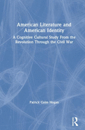 American Literature and American Identity: A Cognitive Cultural Study From the Revolution Through the Civil War