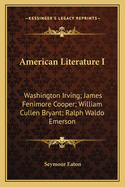 American Literature I: Washington Irving; James Fenimore Cooper; William Cullen Bryant; Ralph Waldo Emerson
