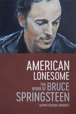 American Lonesome: The Work of Bruce Springsteen - Cologne-Brookes, Gavin