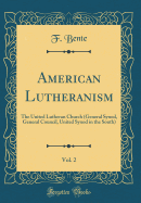 American Lutheranism, Vol. 2: The United Lutheran Church (General Synod, General Council, United Synod in the South) (Classic Reprint)