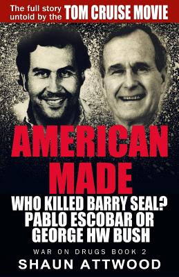 American Made: Who Killed Barry Seal? Pablo Escobar or George HW Bush - Attwood, Shaun