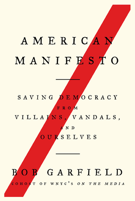 American Manifesto: Saving Democracy from Villains, Vandals, and Ourselves - Garfield, Bob