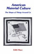 American Material Culture: The Shape of Things Around Us - Mayo, Edith