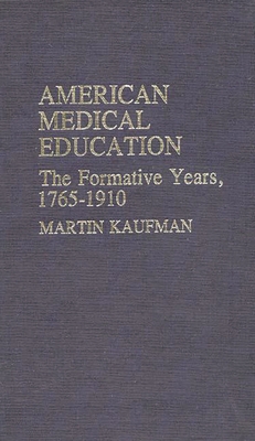 American Medical Education: The Formative Years, 1765-1910 - Kaufman, Martin, and Unknown