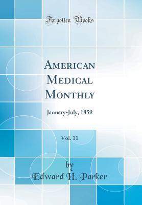 American Medical Monthly, Vol. 11: January-July, 1859 (Classic Reprint) - Parker, Edward H