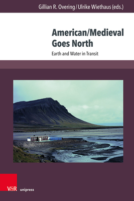 American/Medieval Goes North: Earth and Water in Transit - Overing, Gillian R (Editor), and Wiethaus, Ulrike (Editor), and Berger, Pamela (Contributions by)