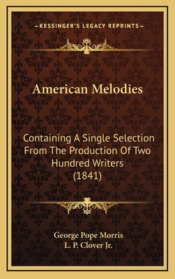 American Melodies: Containing a Single Selection from the Production of Two Hundred Writers (1841) - Morris, George Pope, and Clover, L P, Jr. (Illustrator)