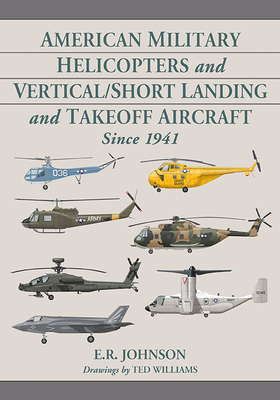 American Military Helicopters and Vertical/Short Landing and Takeoff Aircraft Since 1941 - Johnson, E R, and Williams, Ted