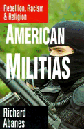 American Militias: Rebellion, Racism & Religion - Abanes, Richard, and Innis, Roy (Foreword by)