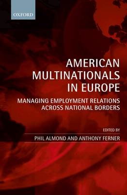 American Multinationals in Europe: Managing Employment Relations Across National Borders - Almond, Phil (Editor), and Ferner, Anthony (Editor)