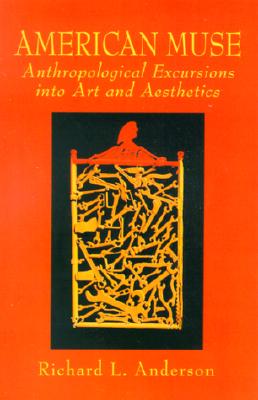 American Muse: Anthropological Excursions into Art and Aesthetics - Anderson, Richard L.