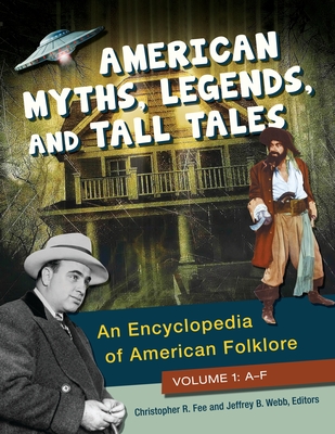 American Myths, Legends, and Tall Tales: An Encyclopedia of American Folklore [3 volumes] - Fee, Christopher R. (Editor), and Webb, Jeffrey B. (Editor)