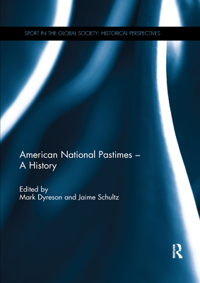 American National Pastimes - A History - Dyreson, Mark (Editor), and Schultz, Jaime (Editor)