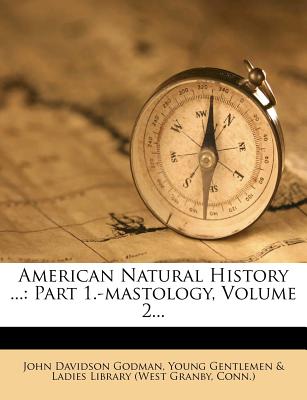 American Natural History ...: Part 1.-Mastology, Volume 2... - Godman, John Davidson, and Young Gentlemen & Ladies Library (West G (Creator), and Conn )