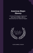 American Negro Slavery: A Survey of the Supply, Employment and Control of Negro Labor As Determined by the Plantation Rgime