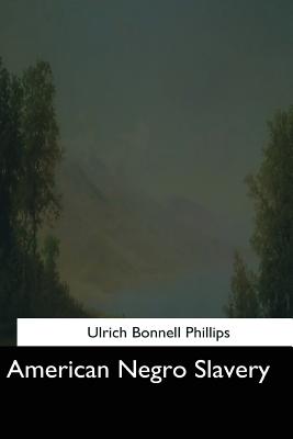 American Negro Slavery - Phillips, Ulrich Bonnell