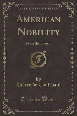 American Nobility: From the French (Classic Reprint) - Coulevain, Pierre De