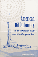American Oil Diplomacy in the Persian Gulf and the Caspian Sea