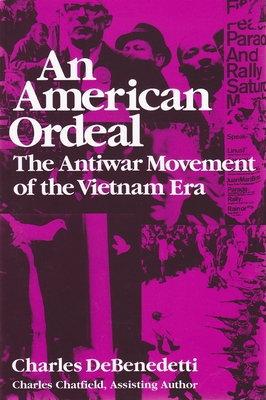 American Ordeal: The Antiwar Movement of the Vietnam Era - DeBenedetti, Charles, and Chatfield, Charles (Contributions by)