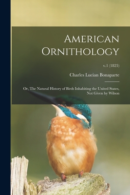 American Ornithology; or, The Natural History of Birds Inhabiting the United States, Not Given by Wilson; v.1 (1825) - Bonaparte, Charles Lucian 1803-1857