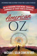 American OZ: An Astonishing Year Inside Traveling Carnivals at State Fairs & Festivals: Hitchhiking From California to New York, Alaska to Mexico