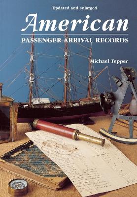 American Passenger Arrival Records. a Guide to the Records of Immigrants Arriving at American Ports by Sail and Steam (Updated and Enl) - Tepper, Michael