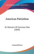 American Patriotism: Or Memoirs Of Common Men (1869)