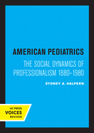American Pediatrics: The Social Dynamics of Professionalism, 1880-1980