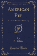 American Pep: A Tale of America's Efficiency (Classic Reprint)