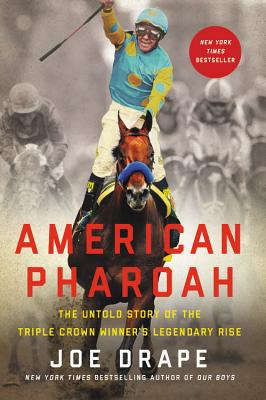 American Pharoah: The Untold Story of the Triple Crown Winner's Legendary Rise - Drape, Joe