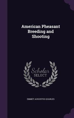American Pheasant Breeding and Shooting - Quarles, Emmet Augustus