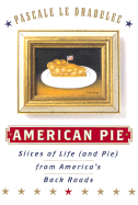 American Pie: Slices of Life (and Pie) from America's Back Roads - Le Draoulec, Pascale