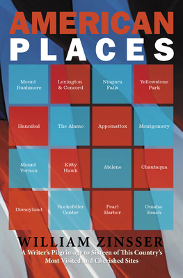 American Places: A Writer's Pilgrimage to Sixteen of This Country's Most Visited and Cherished Sites - Zinsser, William