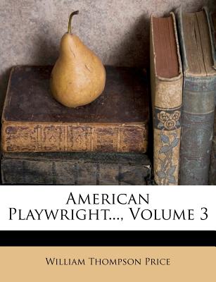 American Playwright..., Volume 3 - Price, William Thompson
