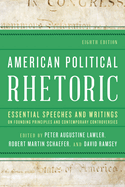 American Political Rhetoric: Essential Speeches and Writings on Founding Principles and Contemporary Controversies