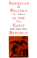 American Politics in the Early Republic: The New Nation in Crisis