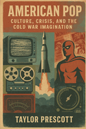 American Pop: Culture, Crisis, and the Cold War Imagination