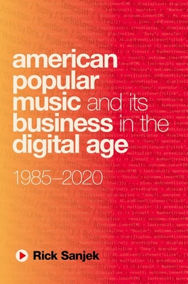 American Popular Music and Its Business in the Digital Age: 1985-2020 - Sanjek, Rick