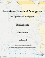 American Practical Navigator an Epitome of Navigation Bowditch 2017 Edition Volume I